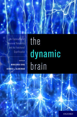 The Dynamic Brain: An Exploration of Neuronal Variability and its Functional Significance de Dennis Glanzman, PhD