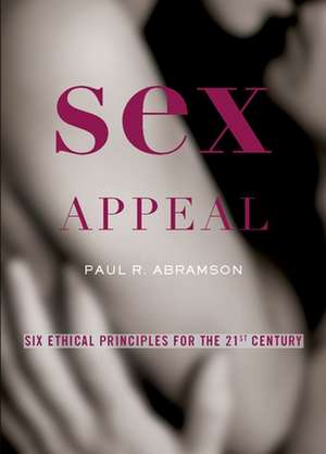 Sex Appeal: Six Ethical Principles for the 21st Century de Paul Abramson