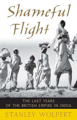 Shameful Flight: The Last Years of the British Empire in India de Stanley Wolpert