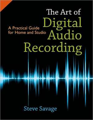 The Art of Digital Audio Recording: A Practical Guide for Home and Studio de Steve Savage