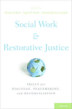 Social Work and Restorative Justice: Skills for Dialogue, Peacemaking, and Reconciliation de Elizabeth Beck