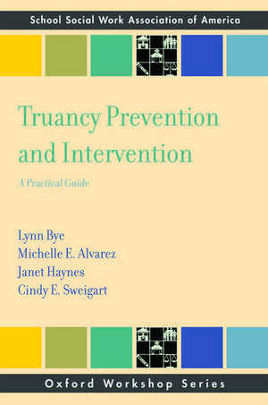 Truancy Prevention and Intervention: A Practical Guide de Lynn Bye