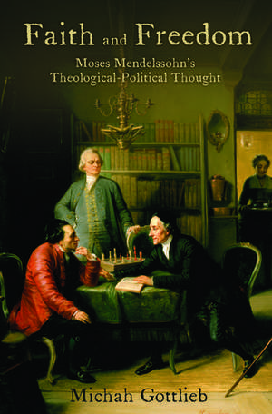 Faith and Freedom: Moses Mendelssohn's Theological-Political Thought de Michah Gottlieb