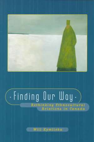 Finding Our Way: Rethinking Ethnocultural Relations in Canada de Will Kymlicka