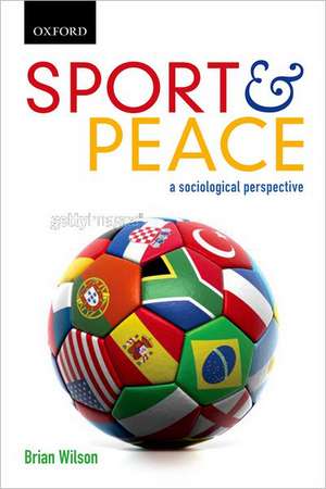 Sport and Peace: Sport and Peace: A Sociological Perspective de Brian Wilson