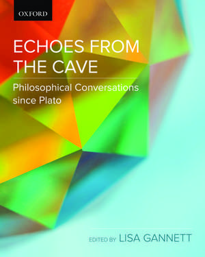 Echoes from the Cave: Philosophical Conversations since Plato de Lisa Gannett