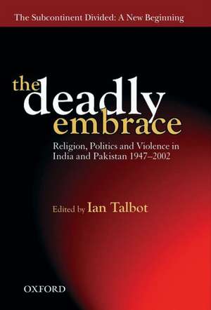 The Deadly Embrace: Religion, Politics and Violence in India and Pakistan 1947-2002 de Ian Talbot