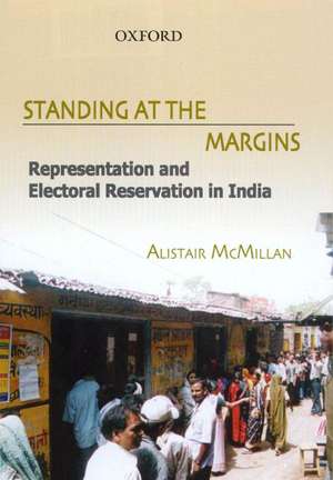 Standing at the Margins: Representaion and Electoral Reservations in India de Alistar McMillian