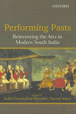 Performing Pasts: Reinventing the Arts in Modern South India de Indira Viswanathan Peterson