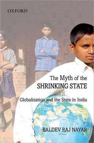 The Myth of the Shrinking State: Globalization and the State in India de Baldev. Raj. Nayar