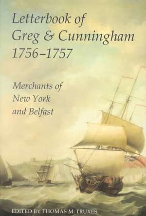 Letterbook of Greg & Cunningham, 1756-57: Merchants of New York and Belfast de Thomas M. Truxes