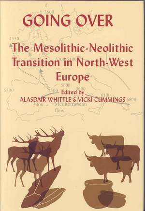 Going Over: The Mesolithic-Neolithic Transition in North-West Europe de Alasdair Whittle