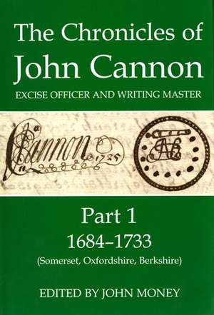 The Chronicles of John Cannon, Excise Officer and Writing Master, Part 1: 1684-1733 (Somerset, Oxfordshire, Berkshire) de John Money