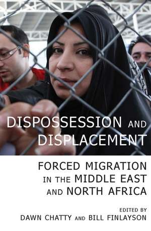 Dispossession and Displacement: Forced Migration in the Middle East and North Africa de Dawn Chatty