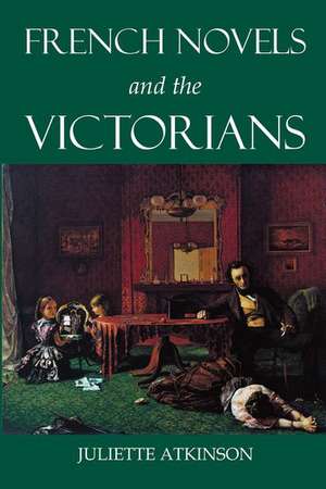 French Novels and the Victorians de Juliette Atkinson