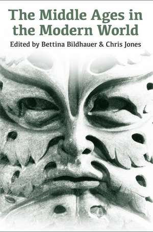 The Middle Ages in the Modern World: Twenty-first century perspectives de Bettina Bildhauer