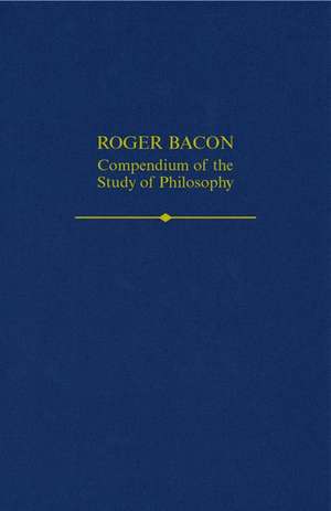 Roger Bacon: A Compendium of the Study of Philosophy de Thomas S. Maloney