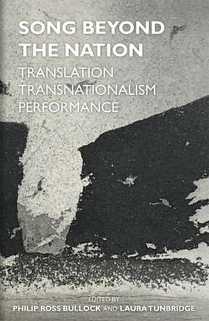 Song Beyond the Nation: Translation, Transnationalism, Performance de Philip Ross Bullock