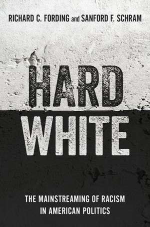 Hard White: The Mainstreaming of Racism in American Politics de Richard C. Fording