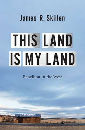 This Land is My Land: Rebellion in the West de James R. Skillen