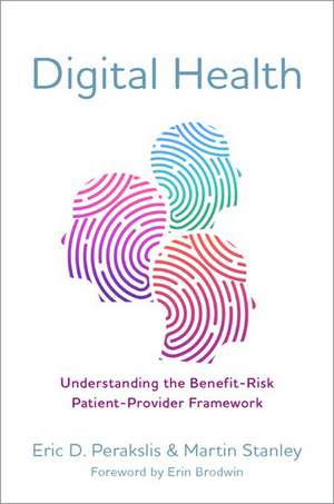 Digital Health: Understanding the Benefit-Risk Patient-Provider Framework de Eric D. Perakslis