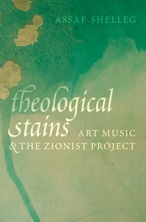 Theological Stains: Art Music and the Zionist Project de Assaf Shelleg