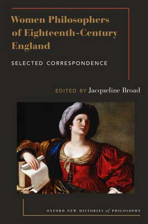 Women Philosophers of Eighteenth-Century England: Selected Correspondence de Jacqueline Broad