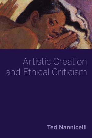 Artistic Creation and Ethical Criticism de Ted Nannicelli