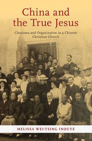 China and the True Jesus: Charisma and Organization in a Chinese Christian Church de Melissa Wei-Tsing Inouye