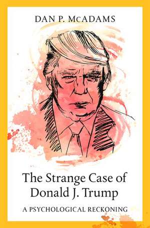 The Strange Case of Donald J. Trump: A Psychological Reckoning de Dan P. McAdams