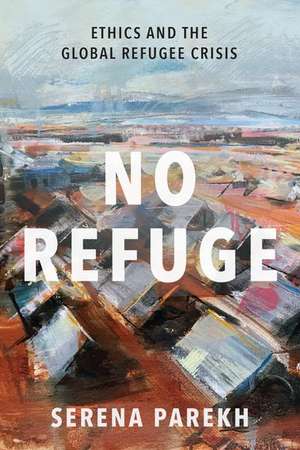 No Refuge: Ethics and the Global Refugee Crisis de Serena Parekh