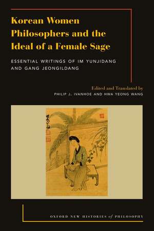 Korean Women Philosophers and the Ideal of a Female Sage: Essential Writings of Im Yungjidang and Gang Jeongildang de Philip J. Ivanhoe