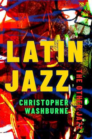 Latin Jazz: The Other Jazz de Christopher Washburne