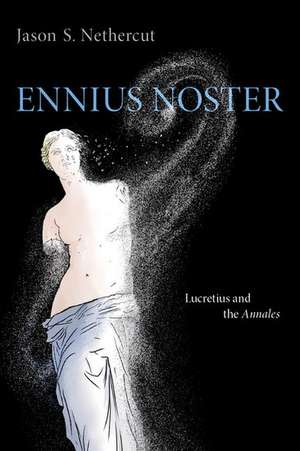 Ennius Noster: Lucretius and the Annales de Jason S. Nethercut