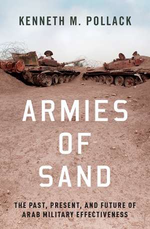 Armies of Sand: The Past, Present, and Future of Arab Military Effectiveness de Kenneth M. Pollack