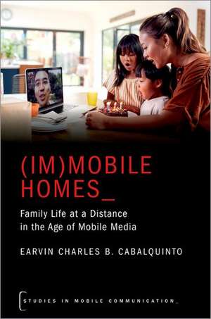 (Im)mobile Homes: Family Life at a Distance in the Age of Mobile Media de Earvin Charles B. Cabalquinto