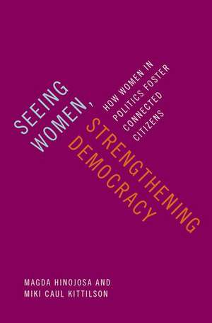 Seeing Women, Strengthening Democracy: How Women in Politics Foster Connected Citizens de Magda Hinojosa