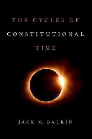 The Cycles of Constitutional Time de Jack M. Balkin