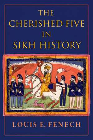 The Cherished Five in Sikh History de Louis E. Fenech