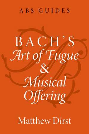 Bach's Art of Fugue and Musical Offering de Matthew Dirst