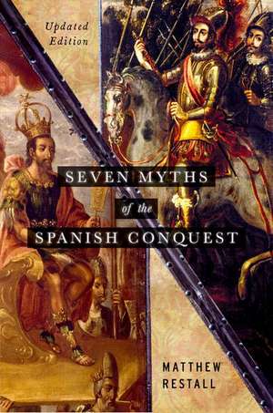 Seven Myths of the Spanish Conquest: Updated Edition de Matthew Restall