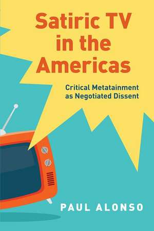 Satiric TV in the Americas: Critical Metatainment as Negotiated Dissent de Paul Alonso