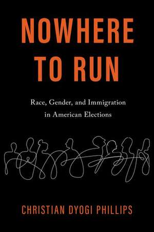 Nowhere to Run: Race, Gender, and Immigration in American Elections de Christian Dyogi Phillips