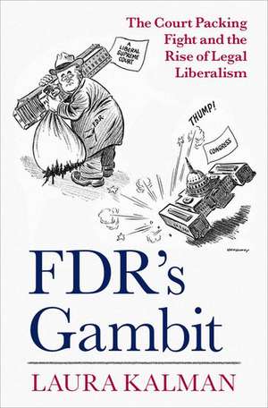 FDR's Gambit: The Court Packing Fight and the Rise of Legal Liberalism de Laura Kalman