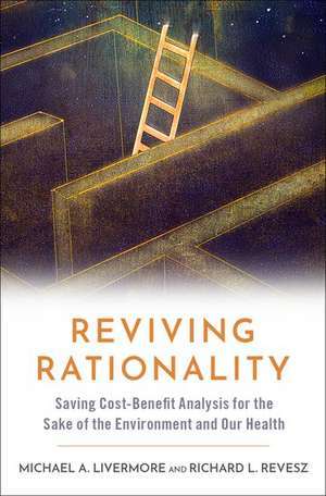 Reviving Rationality: Saving Cost-Benefit Analysis for the Sake of the Environment and Our Health de Michael A. Livermore