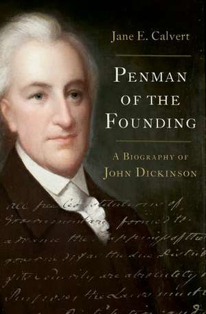 Penman of the Founding: A Biography of John Dickinson de Jane E. Calvert