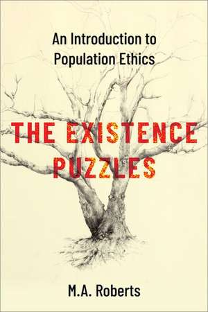 The Existence Puzzles: An Introduction to Population Ethics de M. A. Roberts