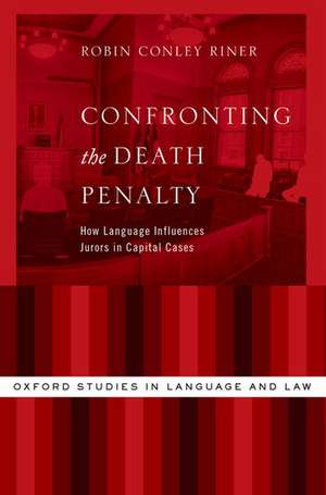 Confronting the Death Penalty: How Language Influences Jurors in Capital Cases de Robin Conley Riner