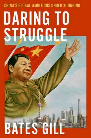 Daring to Struggle: China's Global Ambitions Under Xi Jinping de Bates Gill