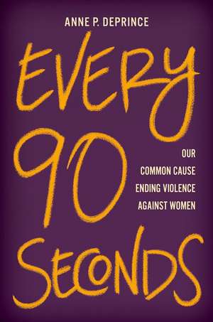 Every 90 Seconds: Our Common Cause Ending Violence Against Women de Anne P. DePrince